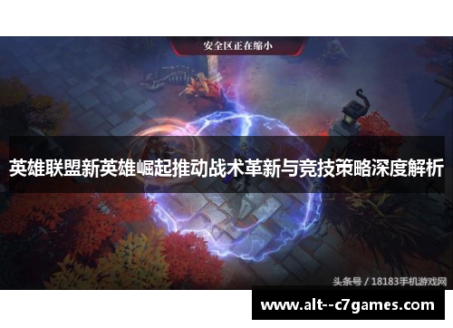 英雄联盟新英雄崛起推动战术革新与竞技策略深度解析 英雄联盟新英雄崛起推动战术革新与竞技策略深度解析