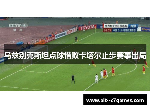 乌兹别克斯坦点球惜败卡塔尔止步赛事出局