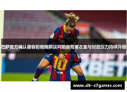 巴萨官方确认德容拒绝降薪谈判陷僵局更衣室与财政压力持续升级