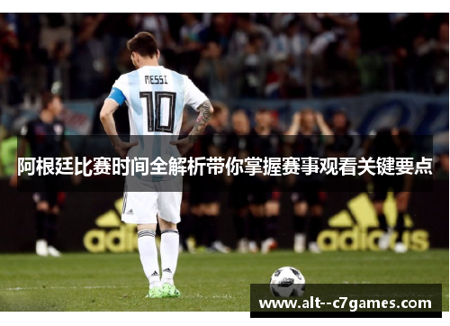 阿根廷比赛时间全解析带你掌握赛事观看关键要点